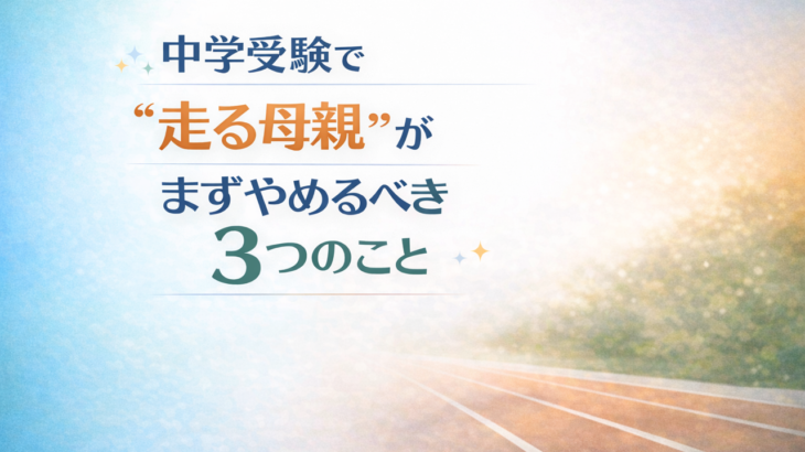 中学受験で“走る母親”がまずやめるべき3つのこと